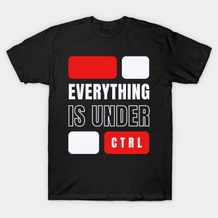 EVERYTHING IS UNDER CONTROL T-Shirt